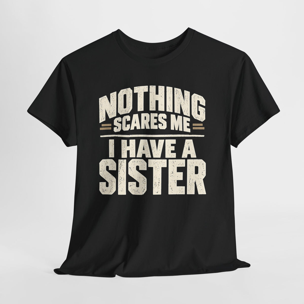 Nothing Scares Me, I Have a Sister T-Shirt