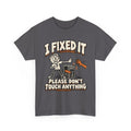 I Fixed It, Please Don't Touch Anything T-Shirt