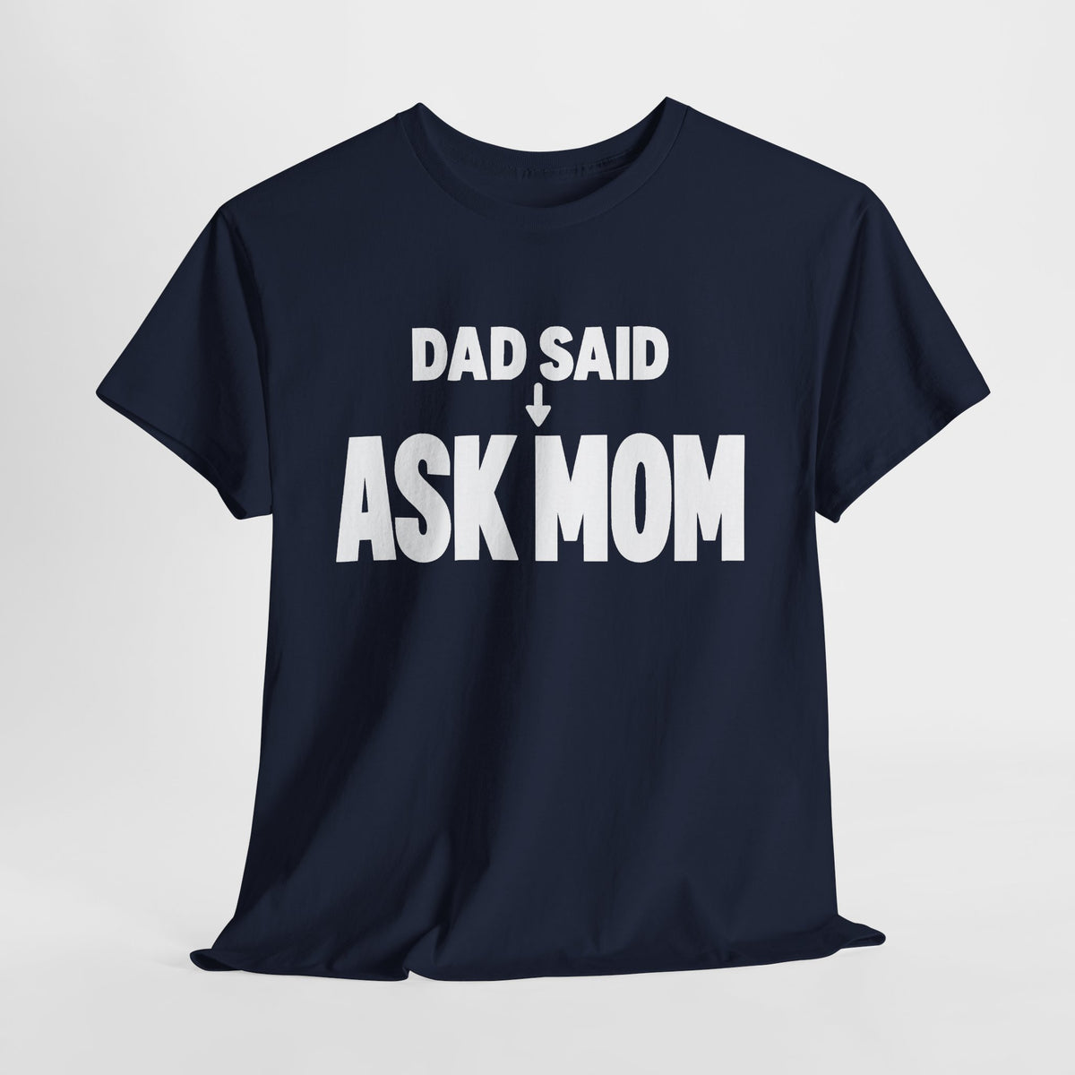 Dad Said Ask Mom T-Shirt