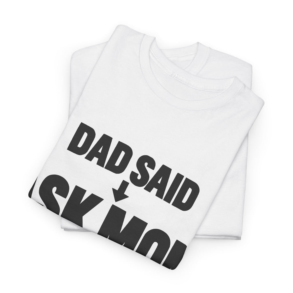Dad Said Ask Mom T-Shirt