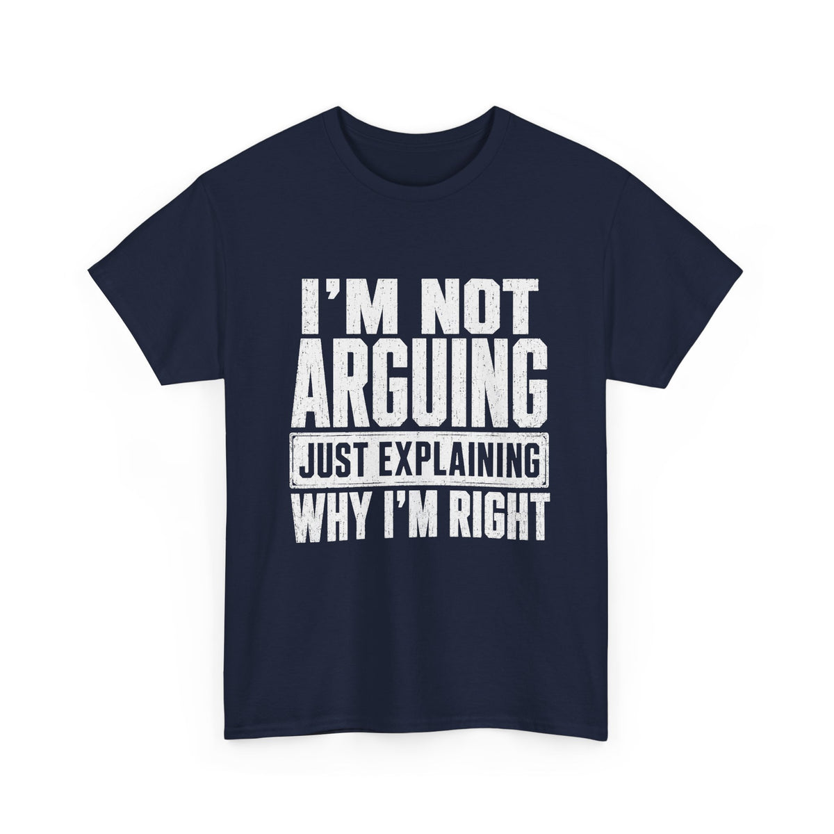 I'm Not Arguing, Just Explaining Why I'm Right T-Shirt