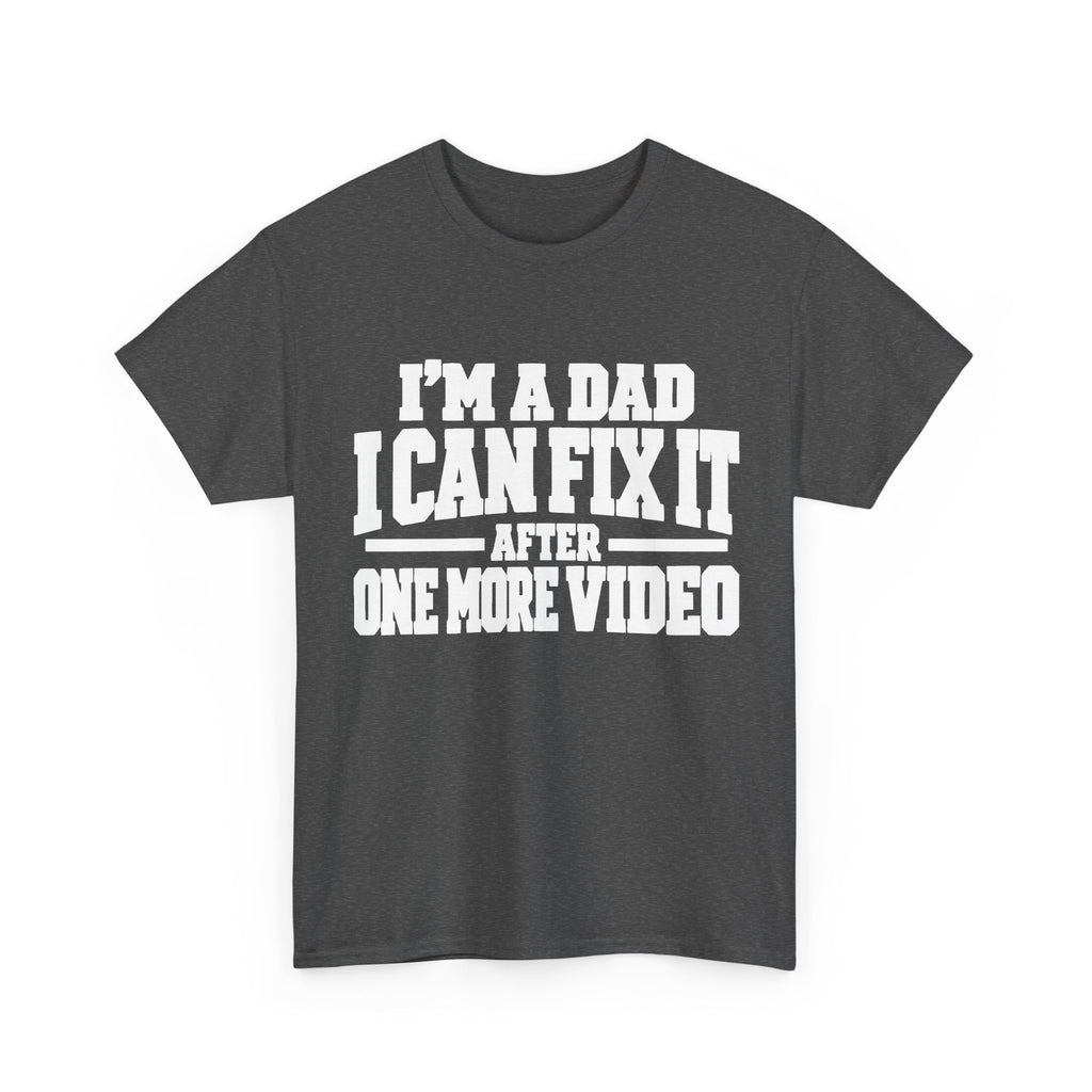 I'm a Dad, I Can Fix It After One More Video T-Shirt