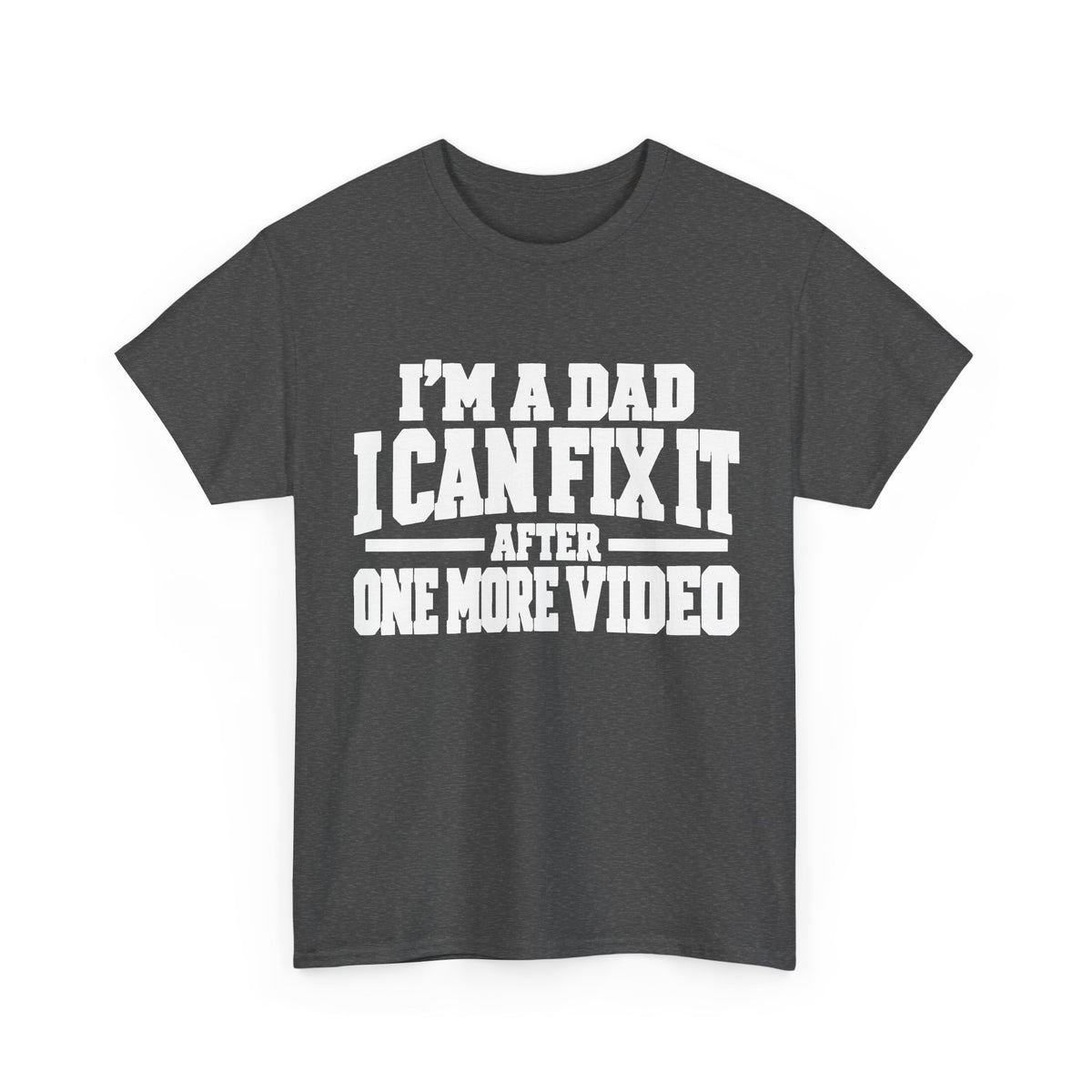 I'm a Dad, I Can Fix It After One More Video T-Shirt