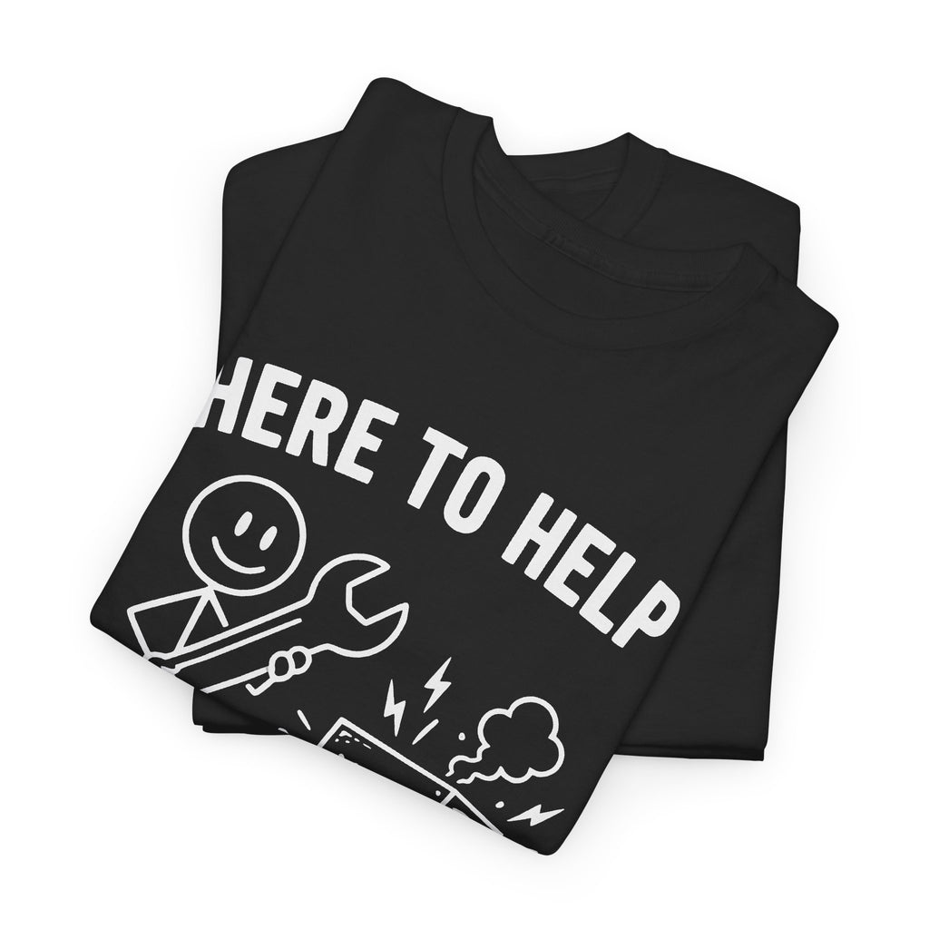 Here to Help or Make It Worse T-Shirt