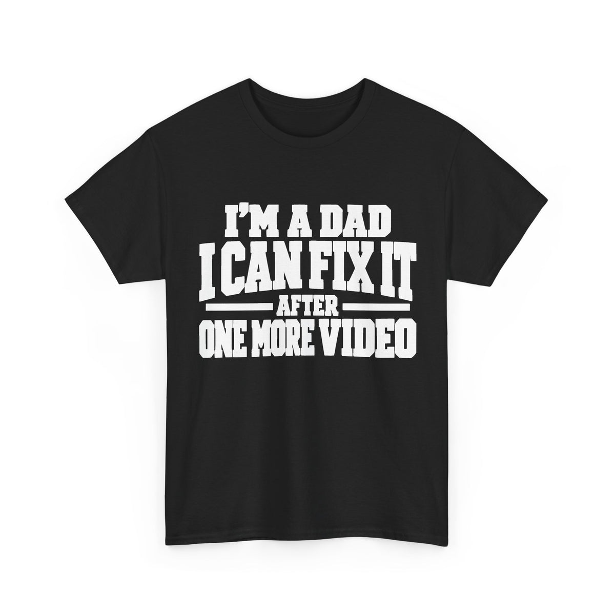 I'm a Dad, I Can Fix It After One More Video T-Shirt