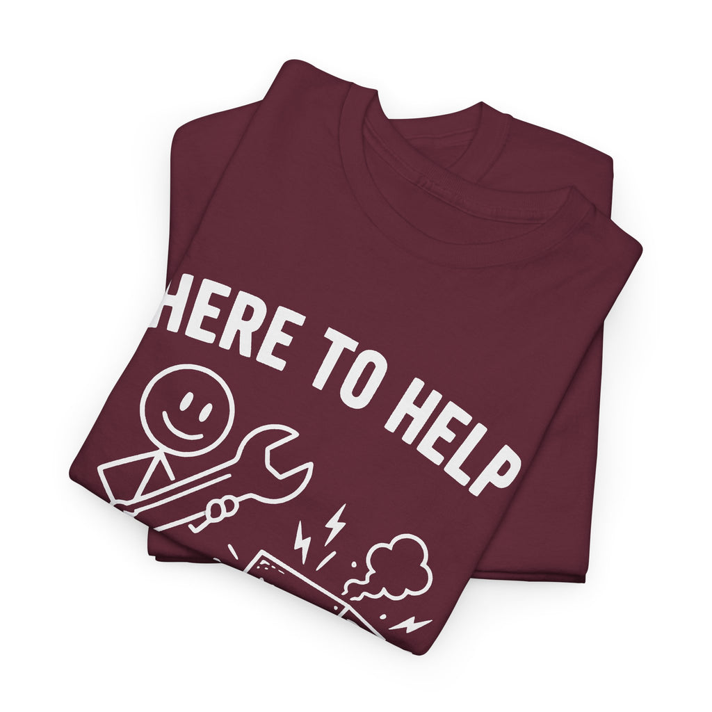 Here to Help or Make It Worse T-Shirt