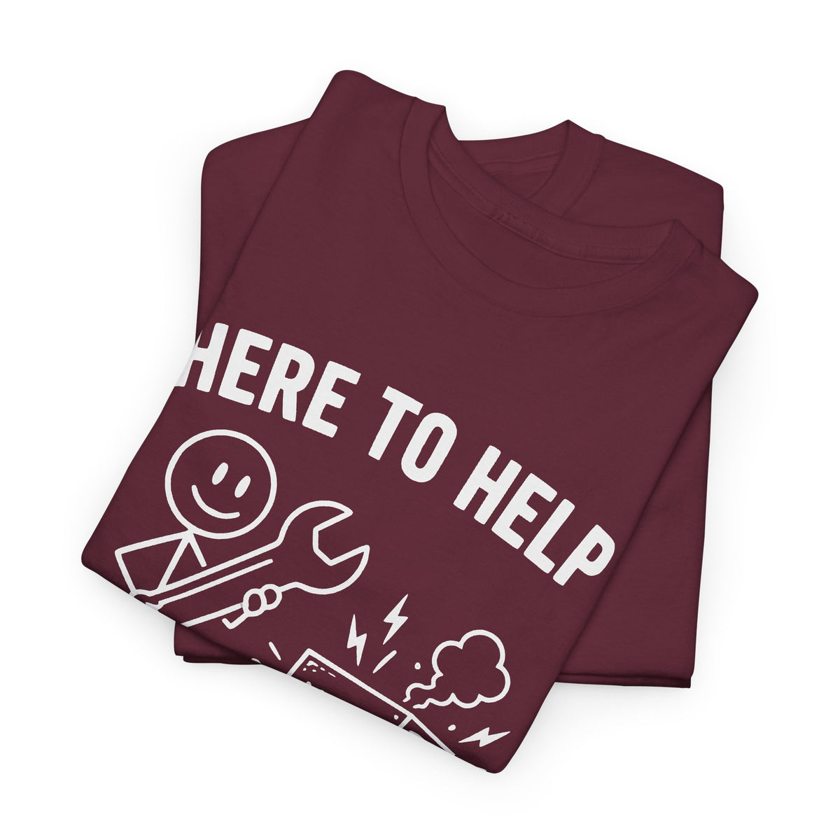 Here to Help or Make It Worse T-Shirt