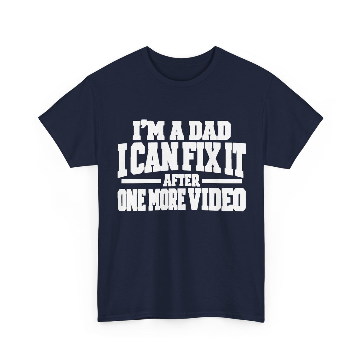 I'm a Dad, I Can Fix It After One More Video T-Shirt
